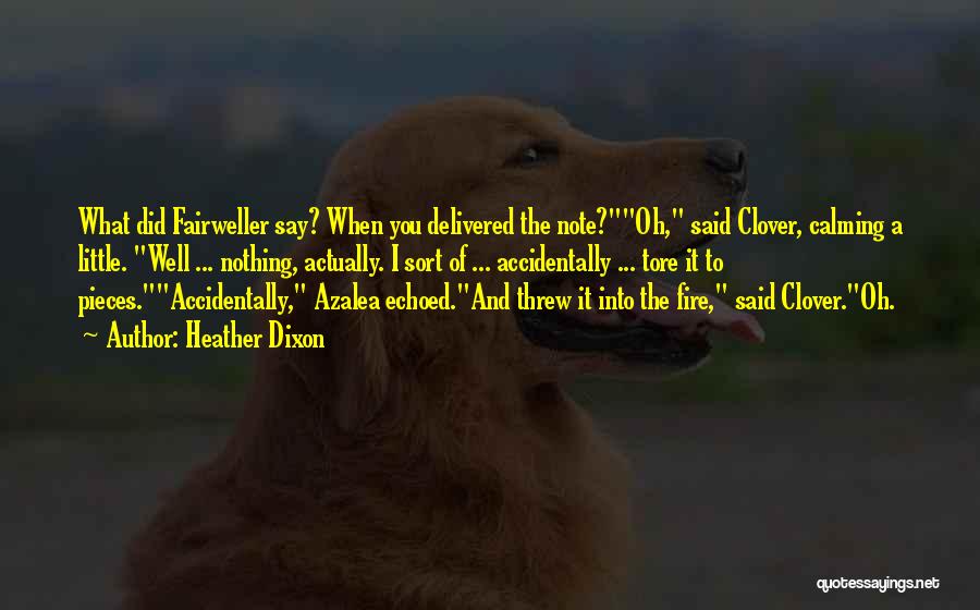 Heather Dixon Quotes: What Did Fairweller Say? When You Delivered The Note?oh, Said Clover, Calming A Little. Well ... Nothing, Actually. I Sort