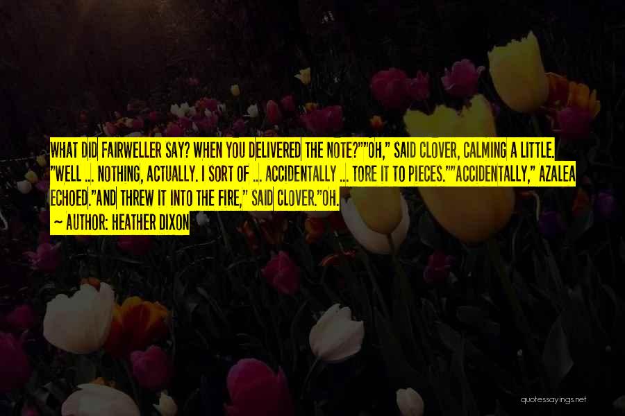 Heather Dixon Quotes: What Did Fairweller Say? When You Delivered The Note?oh, Said Clover, Calming A Little. Well ... Nothing, Actually. I Sort