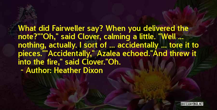 Heather Dixon Quotes: What Did Fairweller Say? When You Delivered The Note?oh, Said Clover, Calming A Little. Well ... Nothing, Actually. I Sort