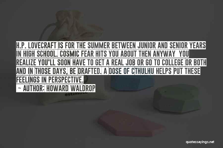 Howard Waldrop Quotes: H.p. Lovecraft Is For The Summer Between Junior And Senior Years In High School. Cosmic Fear Hits You About Then