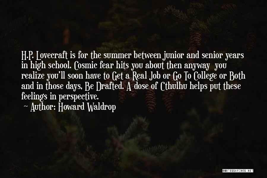 Howard Waldrop Quotes: H.p. Lovecraft Is For The Summer Between Junior And Senior Years In High School. Cosmic Fear Hits You About Then