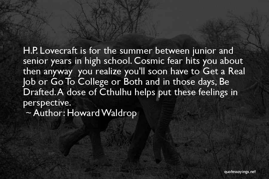 Howard Waldrop Quotes: H.p. Lovecraft Is For The Summer Between Junior And Senior Years In High School. Cosmic Fear Hits You About Then