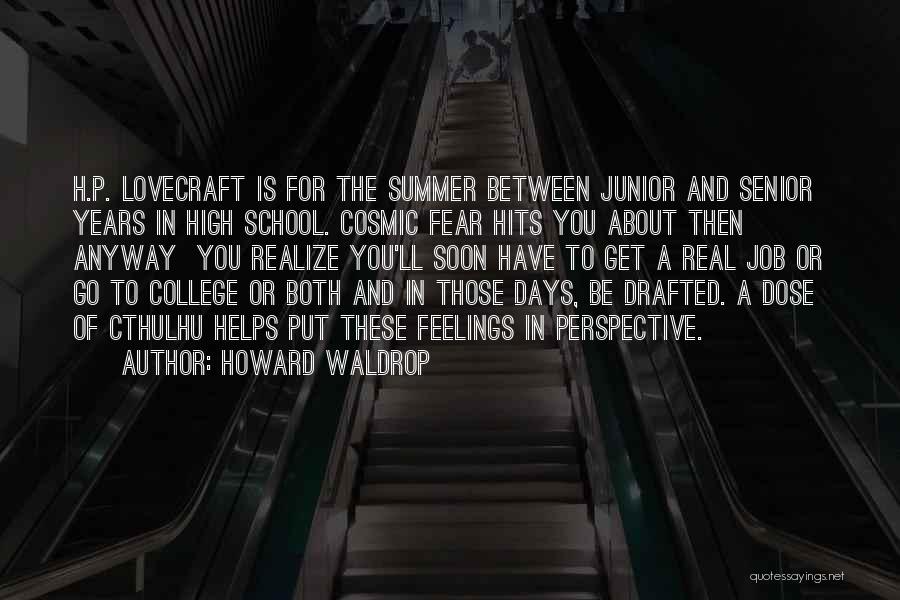 Howard Waldrop Quotes: H.p. Lovecraft Is For The Summer Between Junior And Senior Years In High School. Cosmic Fear Hits You About Then