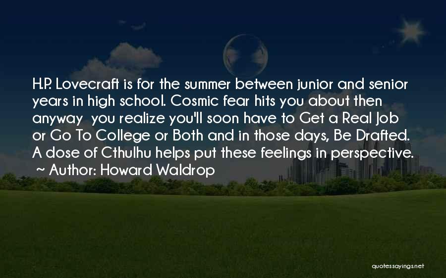 Howard Waldrop Quotes: H.p. Lovecraft Is For The Summer Between Junior And Senior Years In High School. Cosmic Fear Hits You About Then