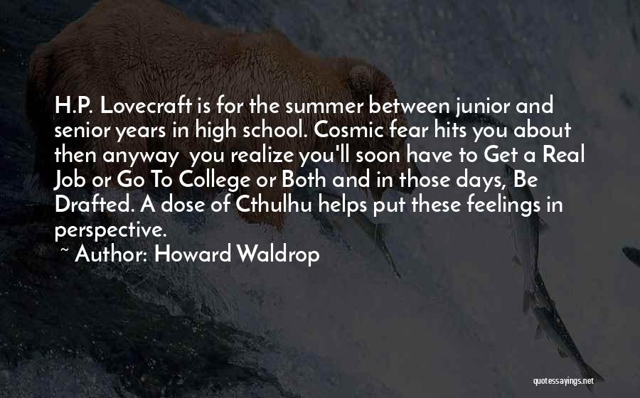 Howard Waldrop Quotes: H.p. Lovecraft Is For The Summer Between Junior And Senior Years In High School. Cosmic Fear Hits You About Then