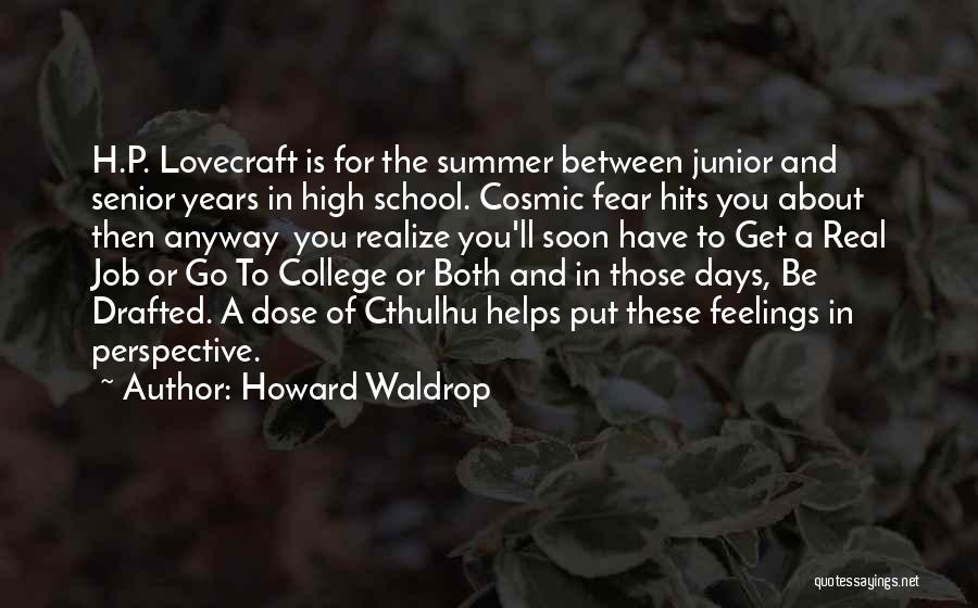 Howard Waldrop Quotes: H.p. Lovecraft Is For The Summer Between Junior And Senior Years In High School. Cosmic Fear Hits You About Then