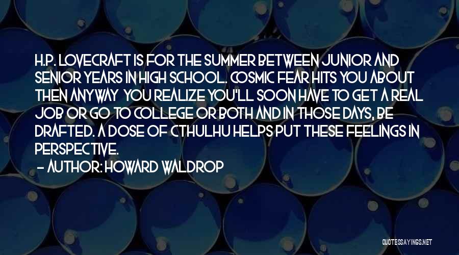 Howard Waldrop Quotes: H.p. Lovecraft Is For The Summer Between Junior And Senior Years In High School. Cosmic Fear Hits You About Then