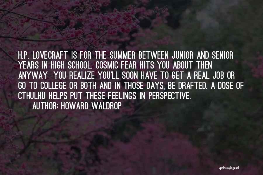 Howard Waldrop Quotes: H.p. Lovecraft Is For The Summer Between Junior And Senior Years In High School. Cosmic Fear Hits You About Then