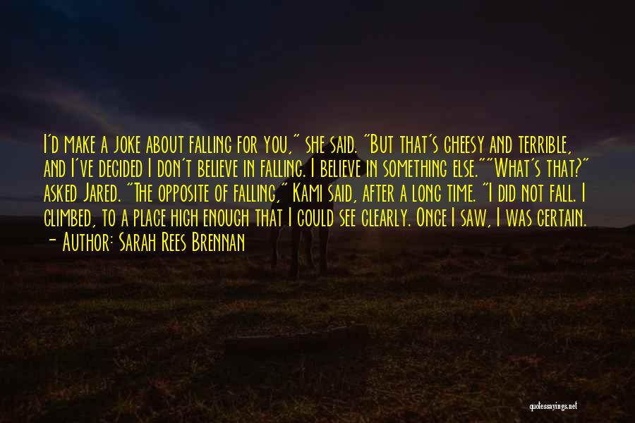 Sarah Rees Brennan Quotes: I'd Make A Joke About Falling For You, She Said. But That's Cheesy And Terrible, And I've Decided I Don't