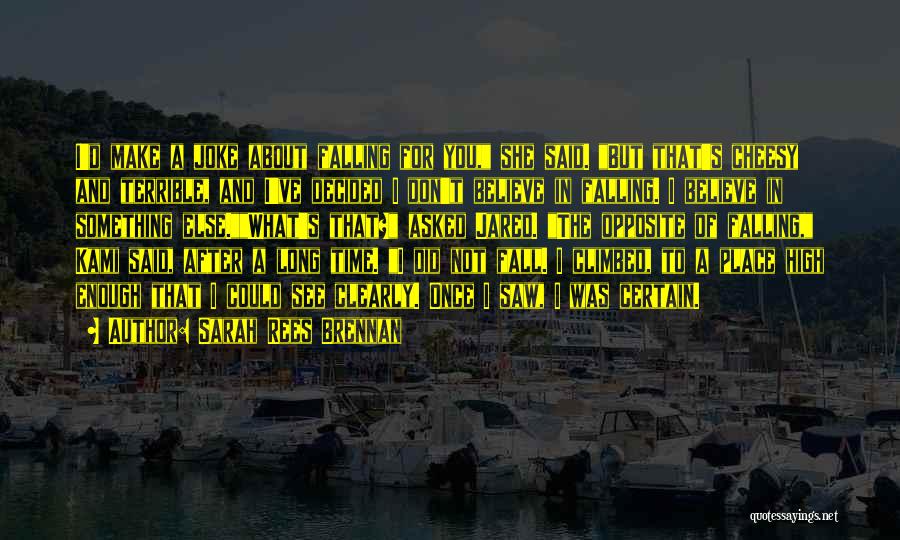 Sarah Rees Brennan Quotes: I'd Make A Joke About Falling For You, She Said. But That's Cheesy And Terrible, And I've Decided I Don't