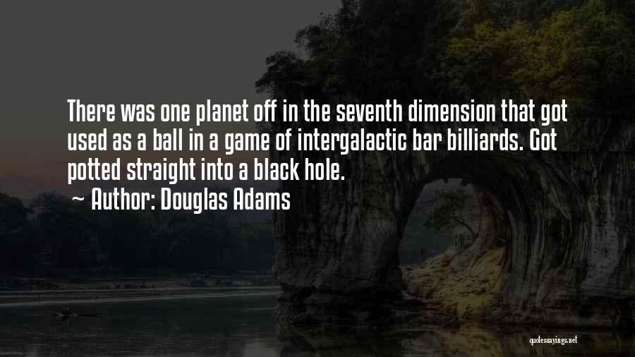 Douglas Adams Quotes: There Was One Planet Off In The Seventh Dimension That Got Used As A Ball In A Game Of Intergalactic