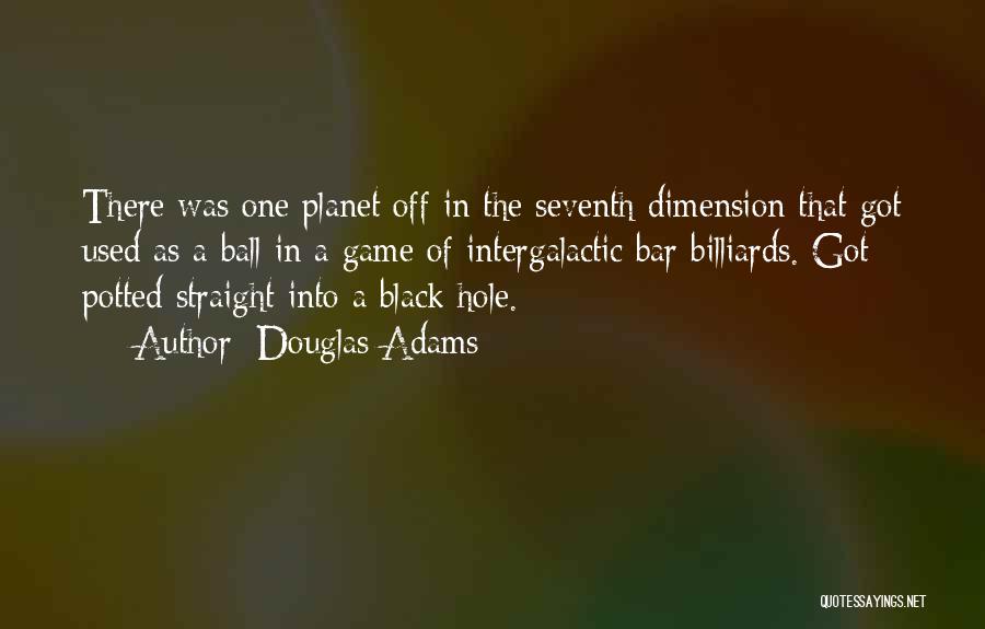Douglas Adams Quotes: There Was One Planet Off In The Seventh Dimension That Got Used As A Ball In A Game Of Intergalactic