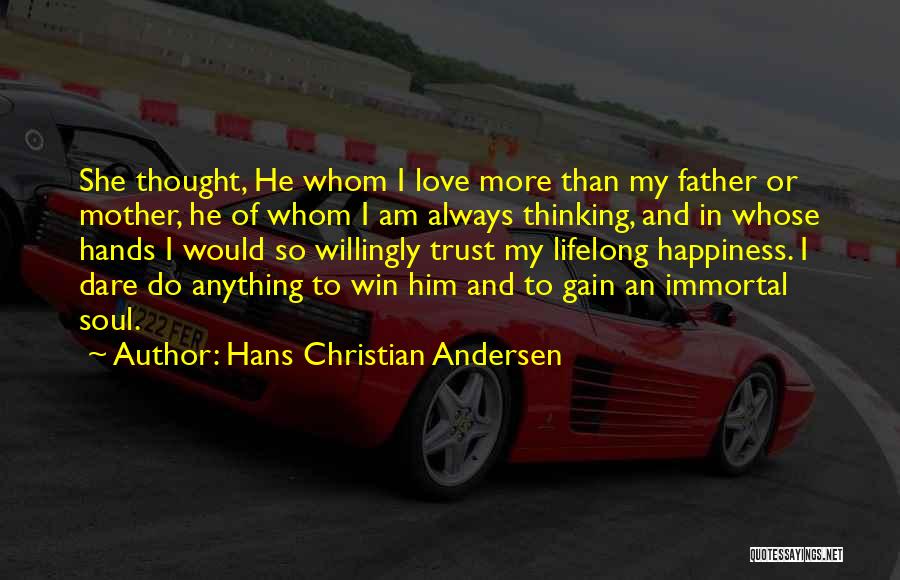Hans Christian Andersen Quotes: She Thought, He Whom I Love More Than My Father Or Mother, He Of Whom I Am Always Thinking, And