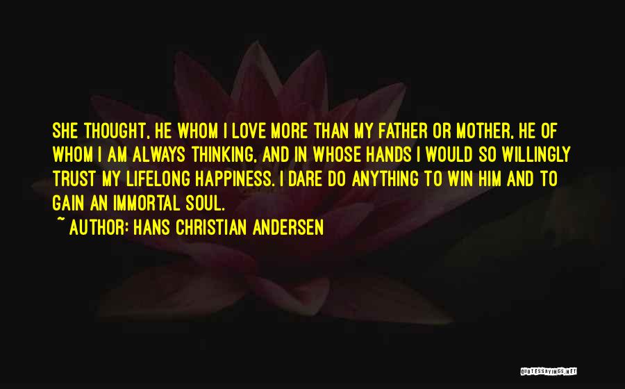 Hans Christian Andersen Quotes: She Thought, He Whom I Love More Than My Father Or Mother, He Of Whom I Am Always Thinking, And