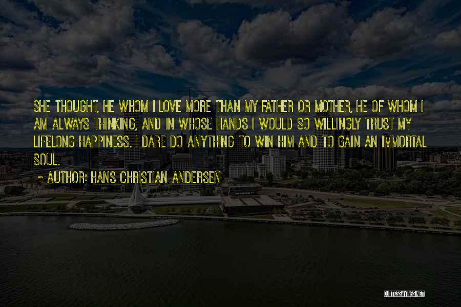 Hans Christian Andersen Quotes: She Thought, He Whom I Love More Than My Father Or Mother, He Of Whom I Am Always Thinking, And