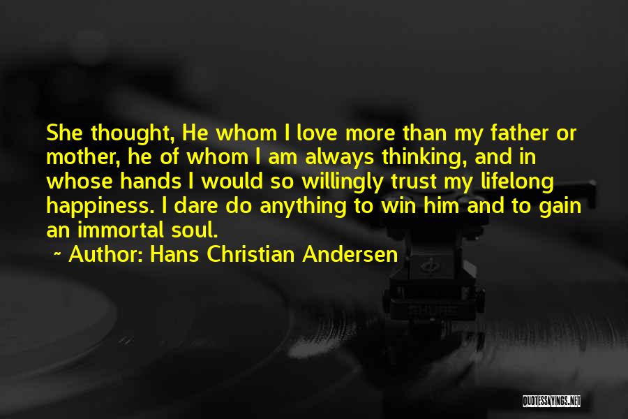 Hans Christian Andersen Quotes: She Thought, He Whom I Love More Than My Father Or Mother, He Of Whom I Am Always Thinking, And