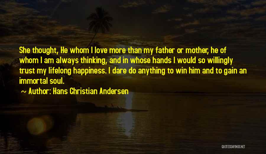 Hans Christian Andersen Quotes: She Thought, He Whom I Love More Than My Father Or Mother, He Of Whom I Am Always Thinking, And