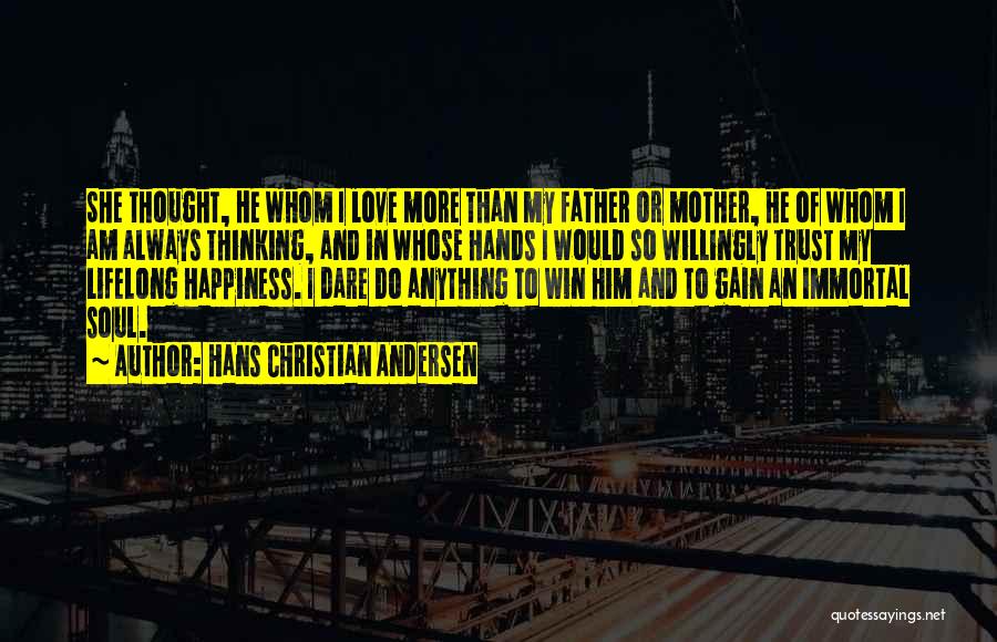 Hans Christian Andersen Quotes: She Thought, He Whom I Love More Than My Father Or Mother, He Of Whom I Am Always Thinking, And