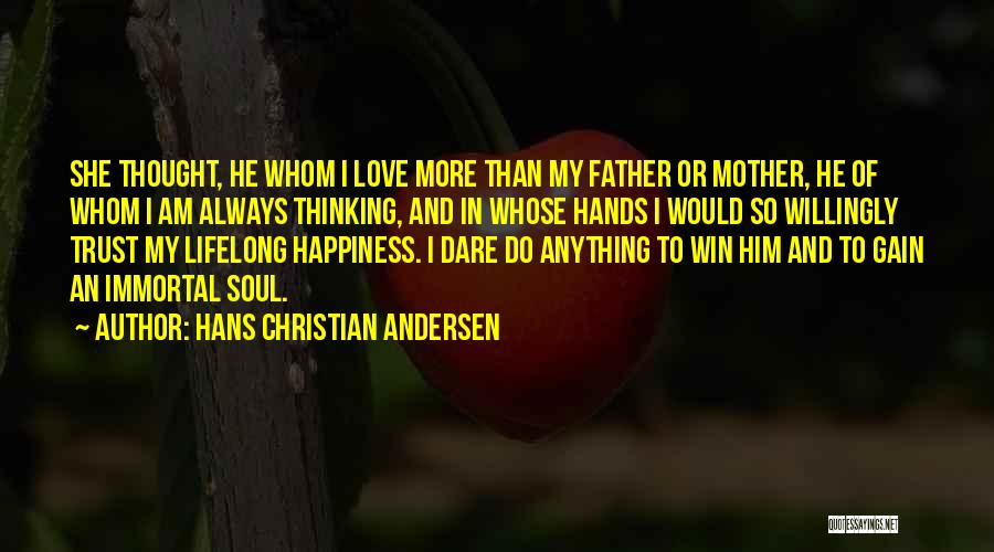 Hans Christian Andersen Quotes: She Thought, He Whom I Love More Than My Father Or Mother, He Of Whom I Am Always Thinking, And