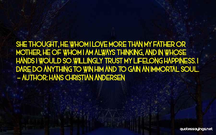 Hans Christian Andersen Quotes: She Thought, He Whom I Love More Than My Father Or Mother, He Of Whom I Am Always Thinking, And