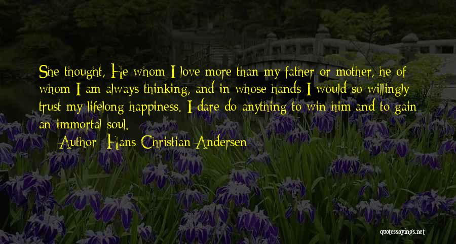Hans Christian Andersen Quotes: She Thought, He Whom I Love More Than My Father Or Mother, He Of Whom I Am Always Thinking, And