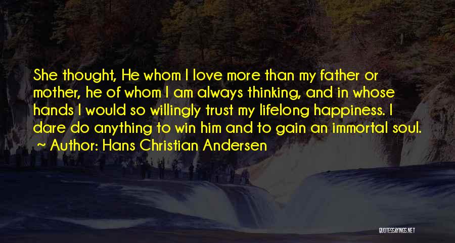 Hans Christian Andersen Quotes: She Thought, He Whom I Love More Than My Father Or Mother, He Of Whom I Am Always Thinking, And