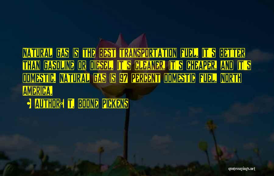 T. Boone Pickens Quotes: Natural Gas Is The Best Transportation Fuel. It's Better Than Gasoline Or Diesel. It's Cleaner, It's Cheaper, And It's Domestic.