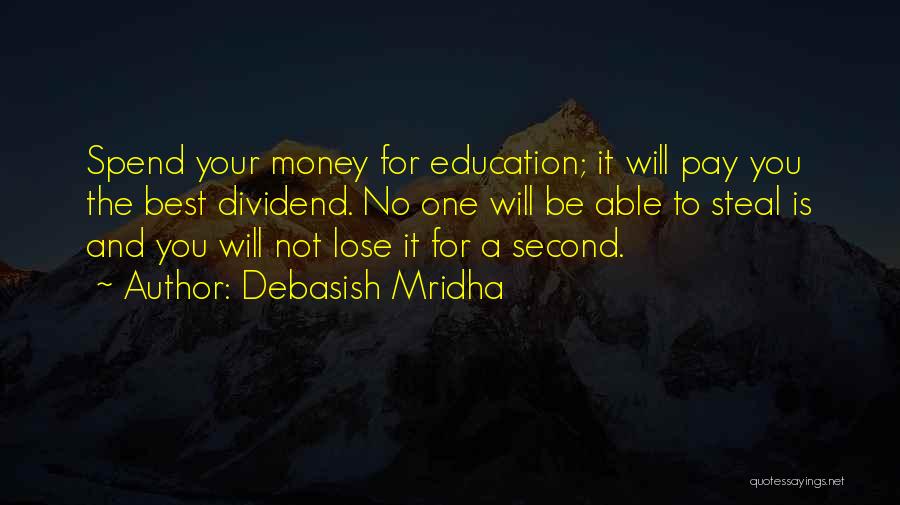 Debasish Mridha Quotes: Spend Your Money For Education; It Will Pay You The Best Dividend. No One Will Be Able To Steal Is