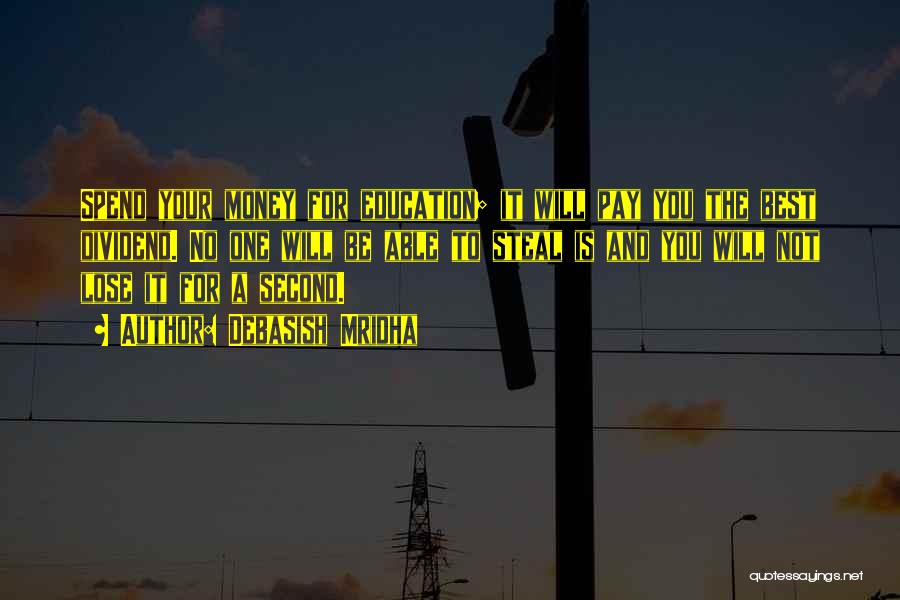 Debasish Mridha Quotes: Spend Your Money For Education; It Will Pay You The Best Dividend. No One Will Be Able To Steal Is