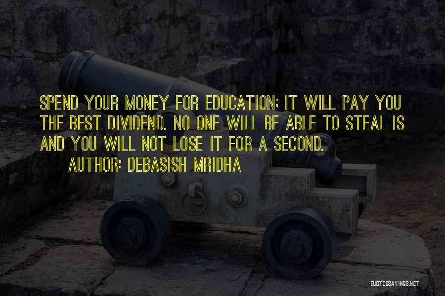 Debasish Mridha Quotes: Spend Your Money For Education; It Will Pay You The Best Dividend. No One Will Be Able To Steal Is