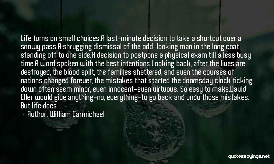 William Carmichael Quotes: Life Turns On Small Choices.a Last-minute Decision To Take A Shortcut Over A Snowy Pass.a Shrugging Dismissal Of The Odd-looking