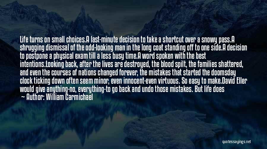 William Carmichael Quotes: Life Turns On Small Choices.a Last-minute Decision To Take A Shortcut Over A Snowy Pass.a Shrugging Dismissal Of The Odd-looking