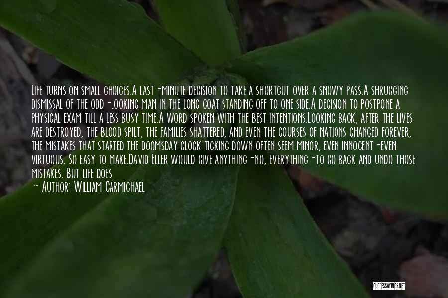 William Carmichael Quotes: Life Turns On Small Choices.a Last-minute Decision To Take A Shortcut Over A Snowy Pass.a Shrugging Dismissal Of The Odd-looking
