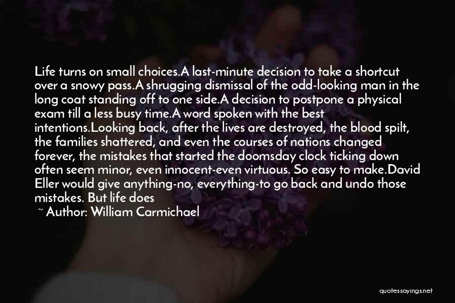 William Carmichael Quotes: Life Turns On Small Choices.a Last-minute Decision To Take A Shortcut Over A Snowy Pass.a Shrugging Dismissal Of The Odd-looking