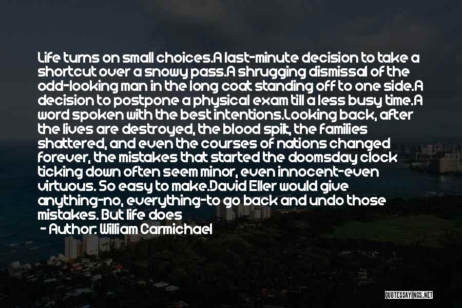 William Carmichael Quotes: Life Turns On Small Choices.a Last-minute Decision To Take A Shortcut Over A Snowy Pass.a Shrugging Dismissal Of The Odd-looking