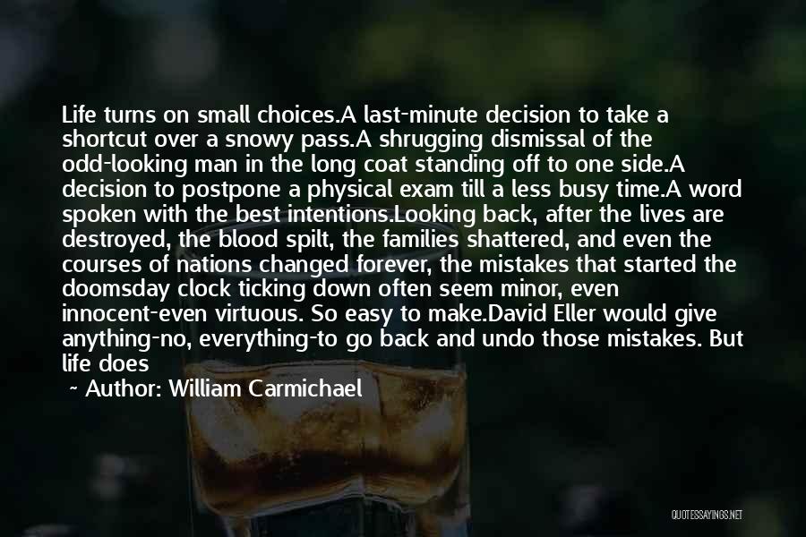 William Carmichael Quotes: Life Turns On Small Choices.a Last-minute Decision To Take A Shortcut Over A Snowy Pass.a Shrugging Dismissal Of The Odd-looking