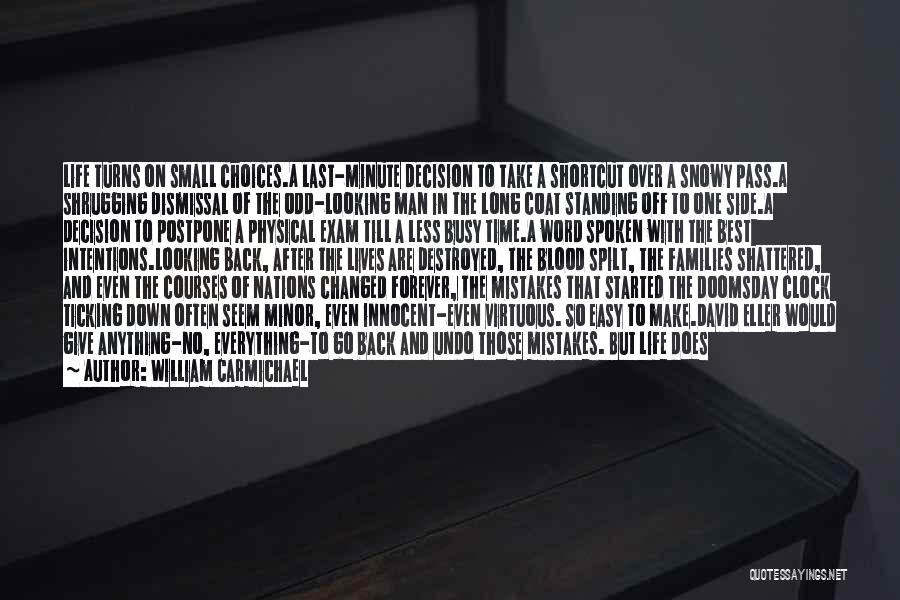 William Carmichael Quotes: Life Turns On Small Choices.a Last-minute Decision To Take A Shortcut Over A Snowy Pass.a Shrugging Dismissal Of The Odd-looking