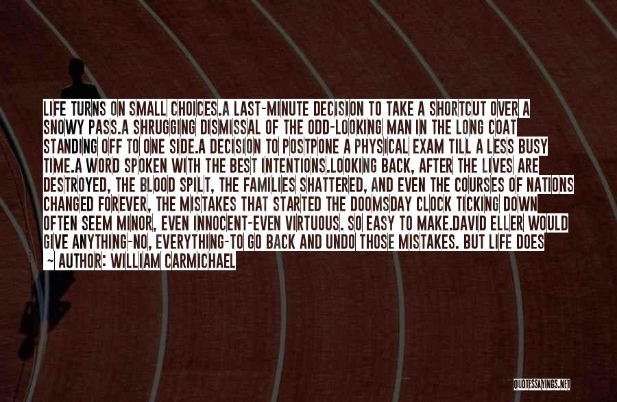 William Carmichael Quotes: Life Turns On Small Choices.a Last-minute Decision To Take A Shortcut Over A Snowy Pass.a Shrugging Dismissal Of The Odd-looking