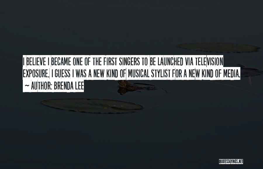 Brenda Lee Quotes: I Believe I Became One Of The First Singers To Be Launched Via Television Exposure. I Guess I Was A