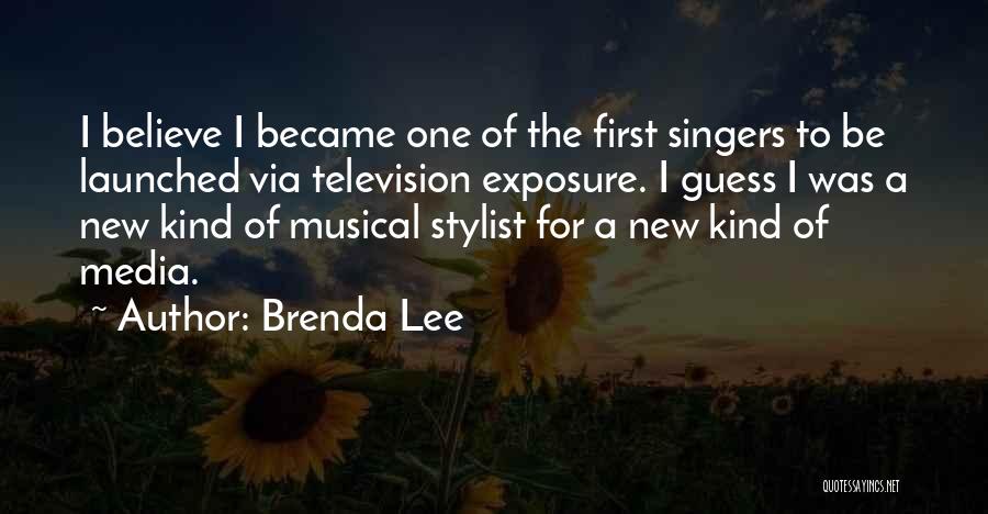 Brenda Lee Quotes: I Believe I Became One Of The First Singers To Be Launched Via Television Exposure. I Guess I Was A