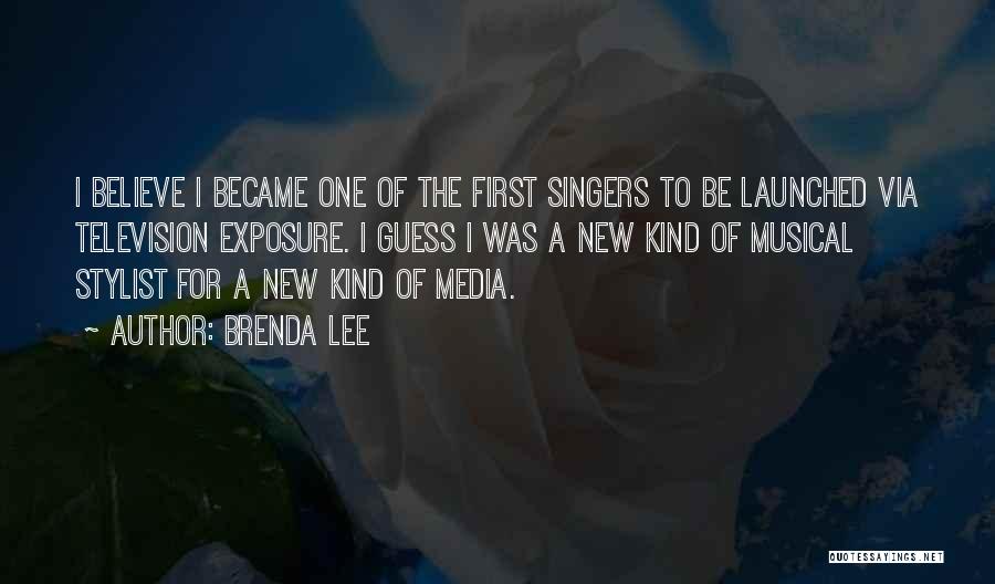 Brenda Lee Quotes: I Believe I Became One Of The First Singers To Be Launched Via Television Exposure. I Guess I Was A