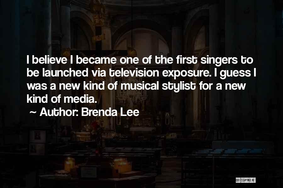Brenda Lee Quotes: I Believe I Became One Of The First Singers To Be Launched Via Television Exposure. I Guess I Was A