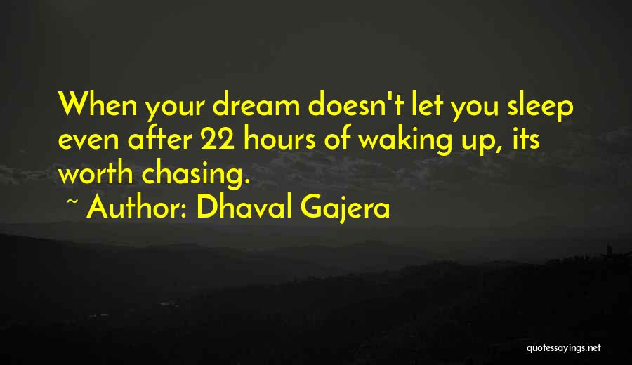 Dhaval Gajera Quotes: When Your Dream Doesn't Let You Sleep Even After 22 Hours Of Waking Up, Its Worth Chasing.