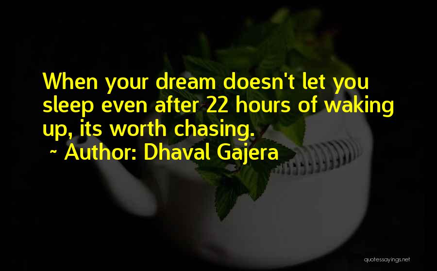 Dhaval Gajera Quotes: When Your Dream Doesn't Let You Sleep Even After 22 Hours Of Waking Up, Its Worth Chasing.