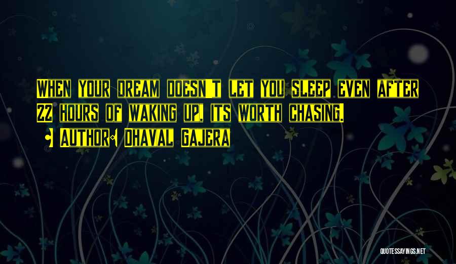 Dhaval Gajera Quotes: When Your Dream Doesn't Let You Sleep Even After 22 Hours Of Waking Up, Its Worth Chasing.