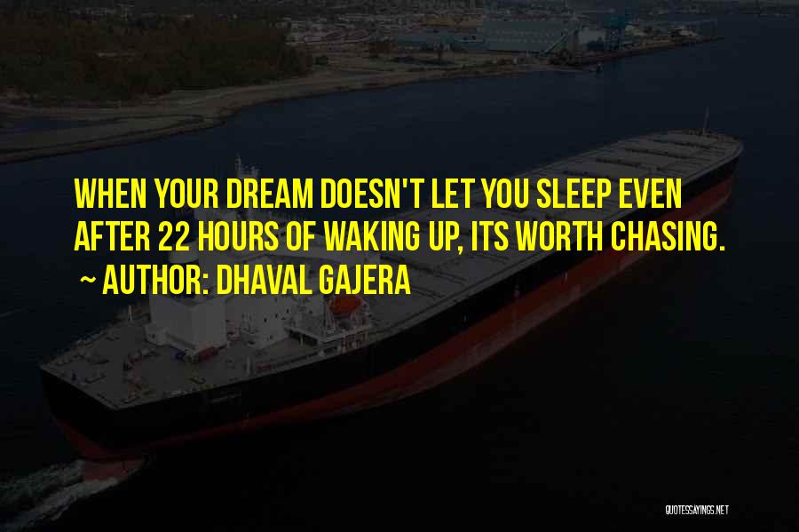 Dhaval Gajera Quotes: When Your Dream Doesn't Let You Sleep Even After 22 Hours Of Waking Up, Its Worth Chasing.