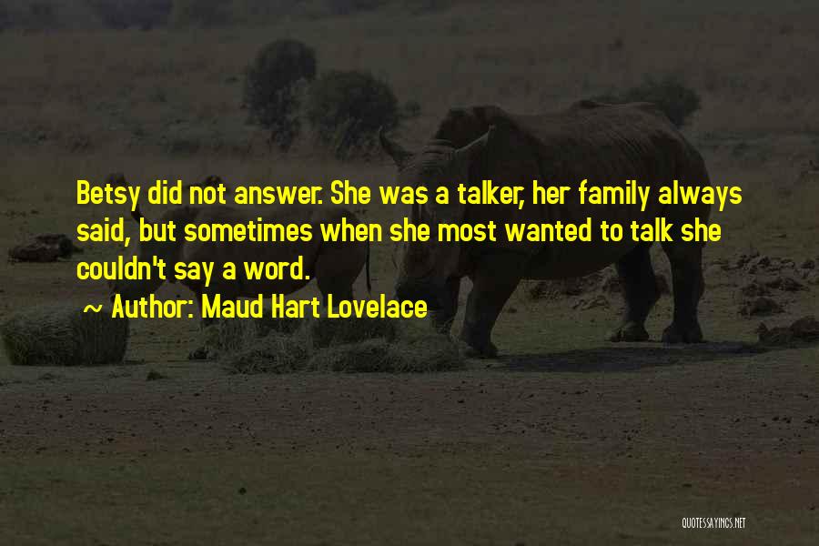 Maud Hart Lovelace Quotes: Betsy Did Not Answer. She Was A Talker, Her Family Always Said, But Sometimes When She Most Wanted To Talk