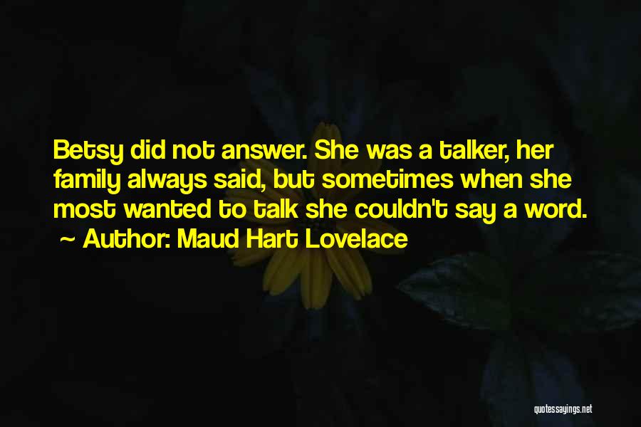 Maud Hart Lovelace Quotes: Betsy Did Not Answer. She Was A Talker, Her Family Always Said, But Sometimes When She Most Wanted To Talk