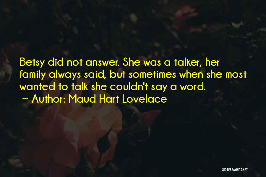 Maud Hart Lovelace Quotes: Betsy Did Not Answer. She Was A Talker, Her Family Always Said, But Sometimes When She Most Wanted To Talk