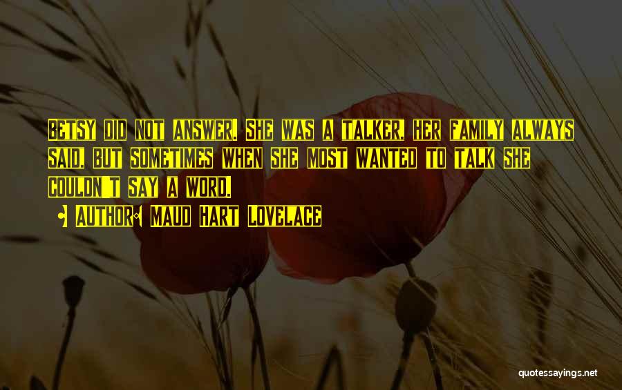 Maud Hart Lovelace Quotes: Betsy Did Not Answer. She Was A Talker, Her Family Always Said, But Sometimes When She Most Wanted To Talk